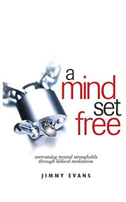 A Mind Set Free (Overcoming Mental Strongholds Through Biblical Meditation) by Jimmy Evans, 9781950113040