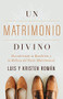 Un Matrimonio Divino (Descubriendo la Bendición y la Belleza del Pacto Matrimonial) (Spanish Edition) by Kristen Roman, Luis Román, 9781950113323