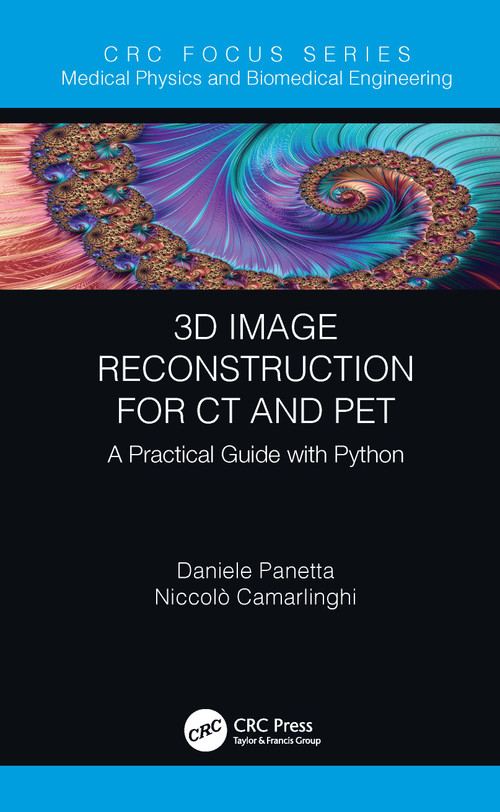3D Image Reconstruction for CT and PET (A Practical Guide with Python) by Daniele Panetta, Niccolo Camarlinghi, 9780367219970