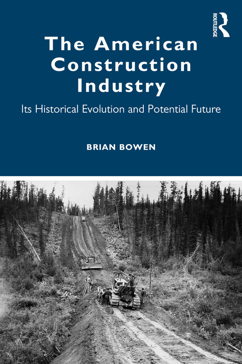 The American Construction Industry (Its Historical Evolution and Potential Future) by Brian Bowen, 9780367654382