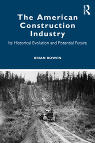 The American Construction Industry (Its Historical Evolution and Potential Future) by Brian Bowen, 9780367654382
