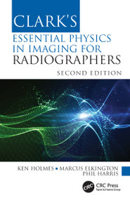 Clark's Essential Physics in Imaging for Radiographers by Ken Holmes, Marcus Elkington, Phil Harris, 9780367511975