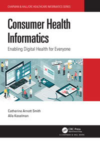 Consumer Health Informatics (Enabling Digital Health for Everyone) by Catherine Arnott Smith, Alla Keselman, 9780367681548