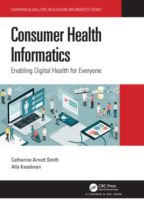 Consumer Health Informatics (Enabling Digital Health for Everyone) by Catherine Arnott Smith, Alla Keselman, 9780367681548