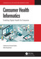 Consumer Health Informatics (Enabling Digital Health for Everyone) by Catherine Arnott Smith, Alla Keselman, 9780367681548