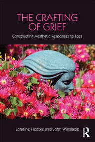The Crafting of Grief (Constructing Aesthetic Responses to Loss) - 9781138916876 by Lorraine Hedtke, John Winslade, 9781138916876