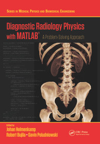 Diagnostic Radiology Physics with MATLAB® (A Problem-Solving Approach) by Johan Helmenkamp, Robert Bujila, Gavin Poludniowski, 9780367642624