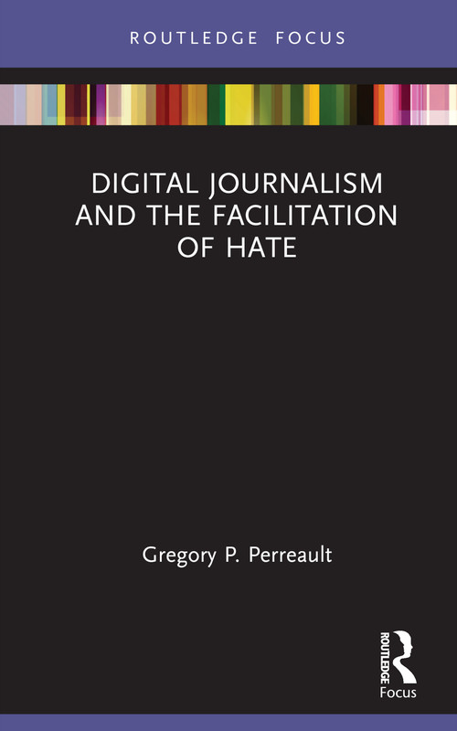 Digital Journalism and the Facilitation of Hate by Gregory P. Perreault, 9781032256856