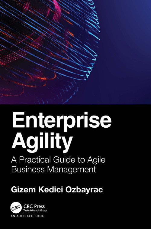 Enterprise Agility (A Practical Guide to Agile Business Management) by Gizem Ozbayrac, 9781032139098