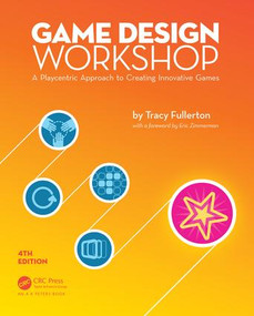 Game Design Workshop (A Playcentric Approach to Creating Innovative Games, Fourth Edition) by Tracy Fullerton, 9781138098770