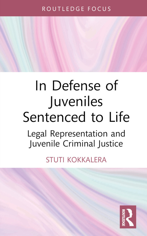 In Defense of Juveniles Sentenced to Life (Legal Representation and Juvenile Criminal Justice) by Stuti Kokkalera, 9781032052991