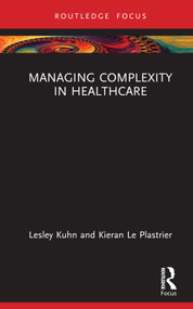 Managing Complexity in Healthcare by Lesley Kuhn, Kieran Le Plastrier, 9781032054124