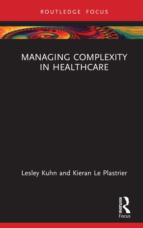 Managing Complexity in Healthcare by Lesley Kuhn, Kieran Le Plastrier, 9781032054124