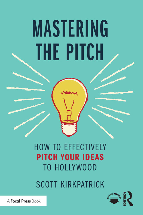 Mastering the Pitch (How to Effectively Pitch Your Ideas to Hollywood) by Scott Kirkpatrick, 9780367704995