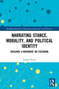 Narrating Stance, Morality, and Political Identity (Building a Movement on Facebook) by Lauren Zentz, 9780367776411