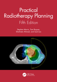 Practical Radiotherapy Planning (Fifth Edition) by Stephen Morris, Tom Roques, Shahreen Ahmad, Suat Loo, 9781138045972