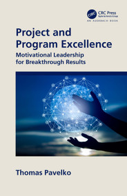 Project and Program Excellence (Motivational Leadership for Breakthrough Results) by Thomas Pavelko, 9781032120768