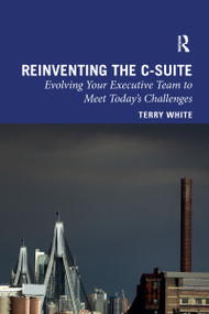 Reinventing the C-Suite (Evolving Your Executive Team to Meet Today's Challenges) - 9781032337081 by Terry White, 9781032337081