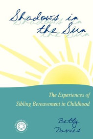 Shadows in the Sun (The Experiences of Sibling Bereavement in Childhood) by Betty Davies, 9780876309117