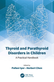Thyroid and Parathyroid Disorders in Children (A Practical Handbook) by Pallavi Iyer, Herbert Chen, 9780367419868