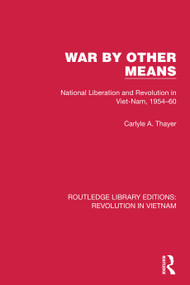 War By Other Means (National Liberation and Revolution in Viet-Nam, 1954-60) by Carlyle A. Thayer, 9781032152851
