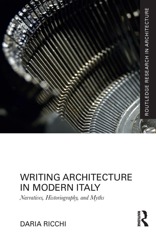 Writing Architecture in Modern Italy (Narratives, Historiography, and Myths) by Daria Ricchi, 9780367559977