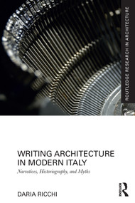 Writing Architecture in Modern Italy (Narratives, Historiography, and Myths) by Daria Ricchi, 9780367559977