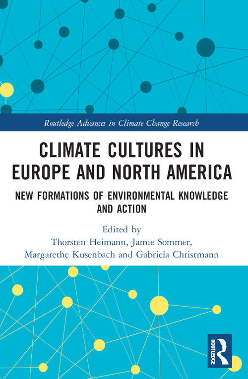 Climate Cultures in Europe and North America (New Formations of Environmental Knowledge and Action) by Thorsten Heimann, Jamie Sommer, Margarethe Kusenbach, Gabriela Christmann, 9781003053323