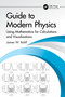 Guide to Modern Physics (Using Mathematica for Calculations and Visualizations) by James W. Rohlf, 9781032496863