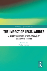 The Impact of Legislatures (A Quarter-Century of The Journal of Legislative Studies) by Philip Norton, 9780367524586