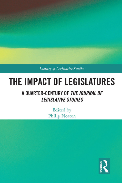 The Impact of Legislatures (A Quarter-Century of The Journal of Legislative Studies) by Philip Norton, 9780367524586