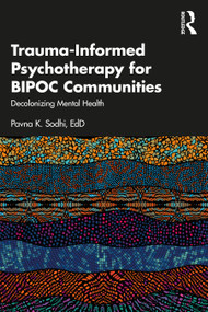 Trauma-Informed Psychotherapy for BIPOC Communities (Decolonizing Mental Health) by Pavna K. Sodhi, 9781032106854