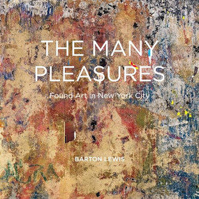 The Many Pleasures (Found Art in New York City) by Barton Lewis, 9781954119406