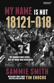My Name Is Not 18121-018 (My Number Was Given … But My Name Was Redeemed) by Sammie Smith, Tim Enochs, 9781636983639
