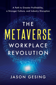 The Metaverse Workplace Revolution (A Path to Greater Profitability, a Stronger Culture, and Industry Disruption) by Jason Gesing, 9781639080809