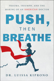 Push, Then Breathe (Trauma, Triumph, and the Making of an American Doctor) by Luissa Kiprono, 9798886451504