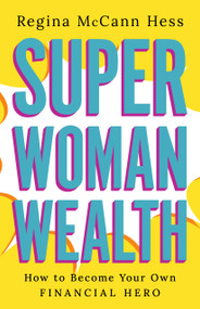Super Woman Wealth (How to Become Your Own Financial Hero) by Regina McCann Hess, 9798886451627