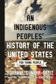 An Indigenous Peoples' History of the United States for Young People by Roxanne Dunbar-Ortiz, Jean Mendoza, Debbie Reese, 9780807049396