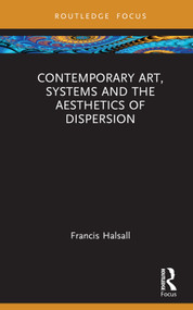 Contemporary Art, Systems and the Aesthetics of Dispersion by Francis Halsall, 9781032324920