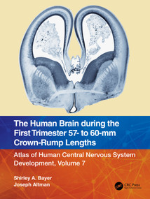 The Human Brain during the First Trimester 57- to 60-mm Crown-Rump Lengths (Atlas of Human Central Nervous System Development, Volume 7) by Shirley A. Bayer, Joseph Altman, 9781032185668