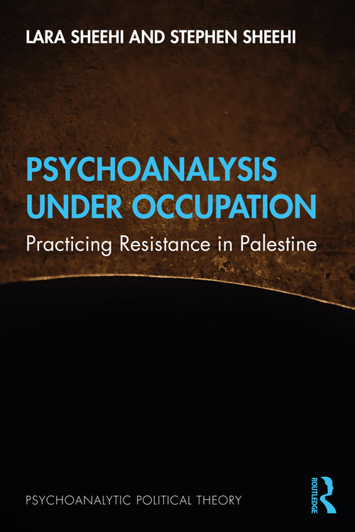 Psychoanalysis Under Occupation (Practicing Resistance in Palestine) by Lara Sheehi, Stephen Sheehi, 9781032078694