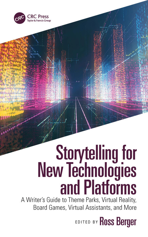 Storytelling for New Technologies and Platforms (A Writer's Guide to Theme Parks, Virtual Reality, Board Games, Virtual Assistants, and More) by Ross Berger, 9780367693787