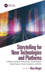 Storytelling for New Technologies and Platforms (A Writer's Guide to Theme Parks, Virtual Reality, Board Games, Virtual Assistants, and More) by Ross Berger, 9780367693787