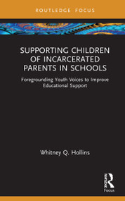 Supporting Children of Incarcerated Parents in Schools (Foregrounding Youth Voices to Improve Educational Support) by Whitney Q. Hollins, 9781032061603