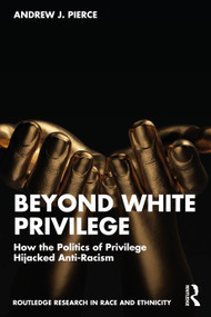 Beyond White Privilege (How the Politics of Privilege Hijacked Anti-Racism) by Andrew J. Pierce, 9781032609430
