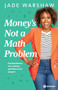 Money is Not a Math Problem (The Real Reason You're Broke and What to Do About It) by Jade Warshaw, 9781942121770