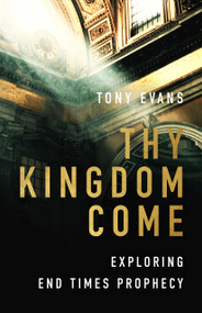 Thy Kingdom Come (Exploring End Times Prophecy) by Tony Evans, 9780802433138