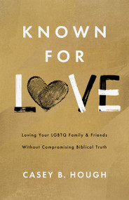 Known for Love (Loving Your LGBTQ Family and Friends without Compromising Biblical Truth) by Casey B Hough, 9780802433756