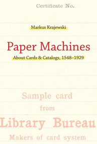Paper Machines (About Cards & Catalogs, 1548-1929) by Markus Krajewski, Peter Krapp, 9780262550857