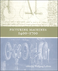 Picturing Machines 1400-1700 by Wolfgang Lefevre, 9780262550888